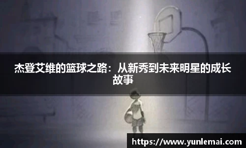 杰登艾维的篮球之路：从新秀到未来明星的成长故事